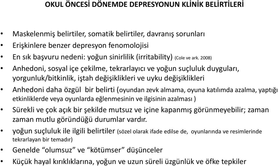 2008) Anhedoni, sosyal içe çekilme, tekrarlayıcı ve yoğun suçluluk duyguları, yorgunluk/bitkinlik, iştah değişiklikleri ve uyku değişiklikleri Anhedoni daha özgül bir belirti (oyundan zevk almama,