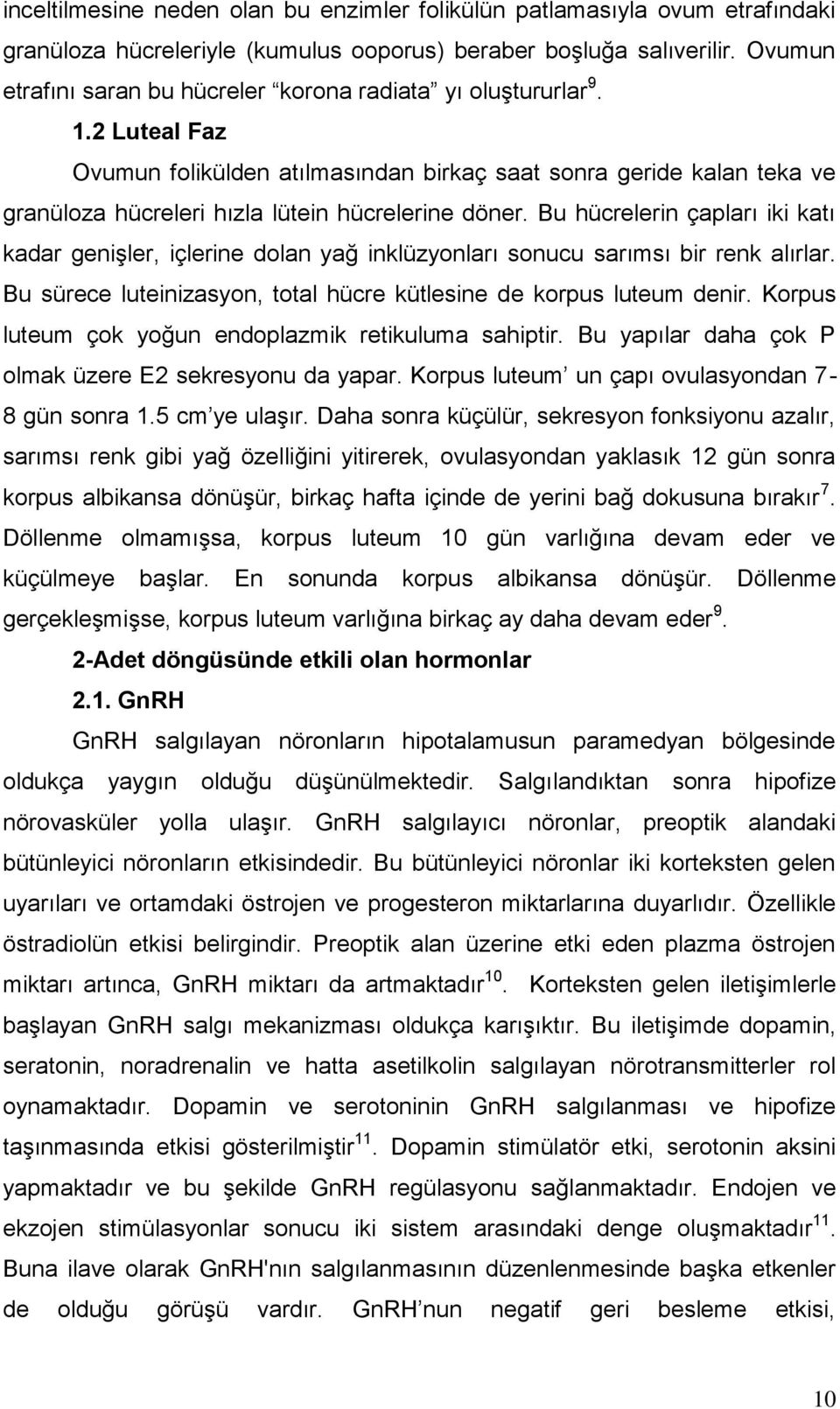 2 Luteal Faz Ovumun folikülden atılmasından birkaç saat sonra geride kalan teka ve granüloza hücreleri hızla lütein hücrelerine döner.