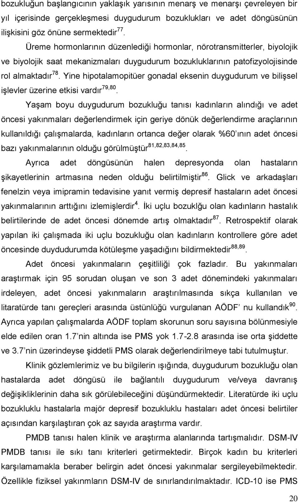 Yine hipotalamopitüer gonadal eksenin duygudurum ve biliģsel iģlevler üzerine etkisi vardır 79,80.