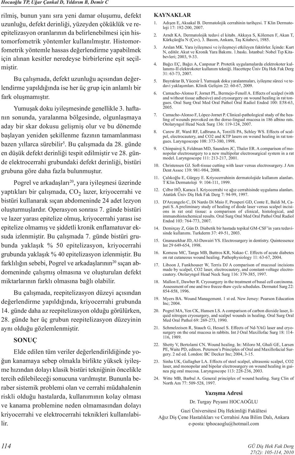 Bu çalışmada, defekt uzunluğu açısından değerlendirme yapıldığında ise her üç grup için anlamlı bir fark oluşmamıştır. Yumuşak doku iyileşmesinde genellikle 3.