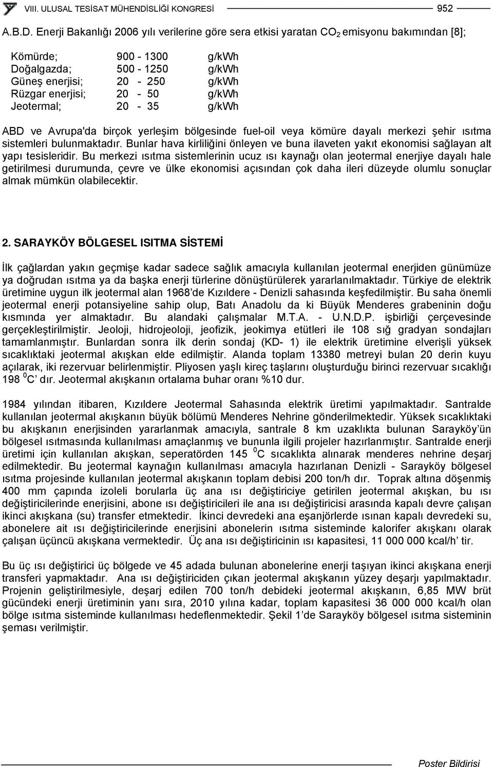 g/kwh Jeotermal; 20-35 g/kwh ABD ve Avrupa'da birçok yerleşim bölgesinde fuel-oil veya kömüre dayalı merkezi şehir ısıtma sistemleri bulunmaktadır.