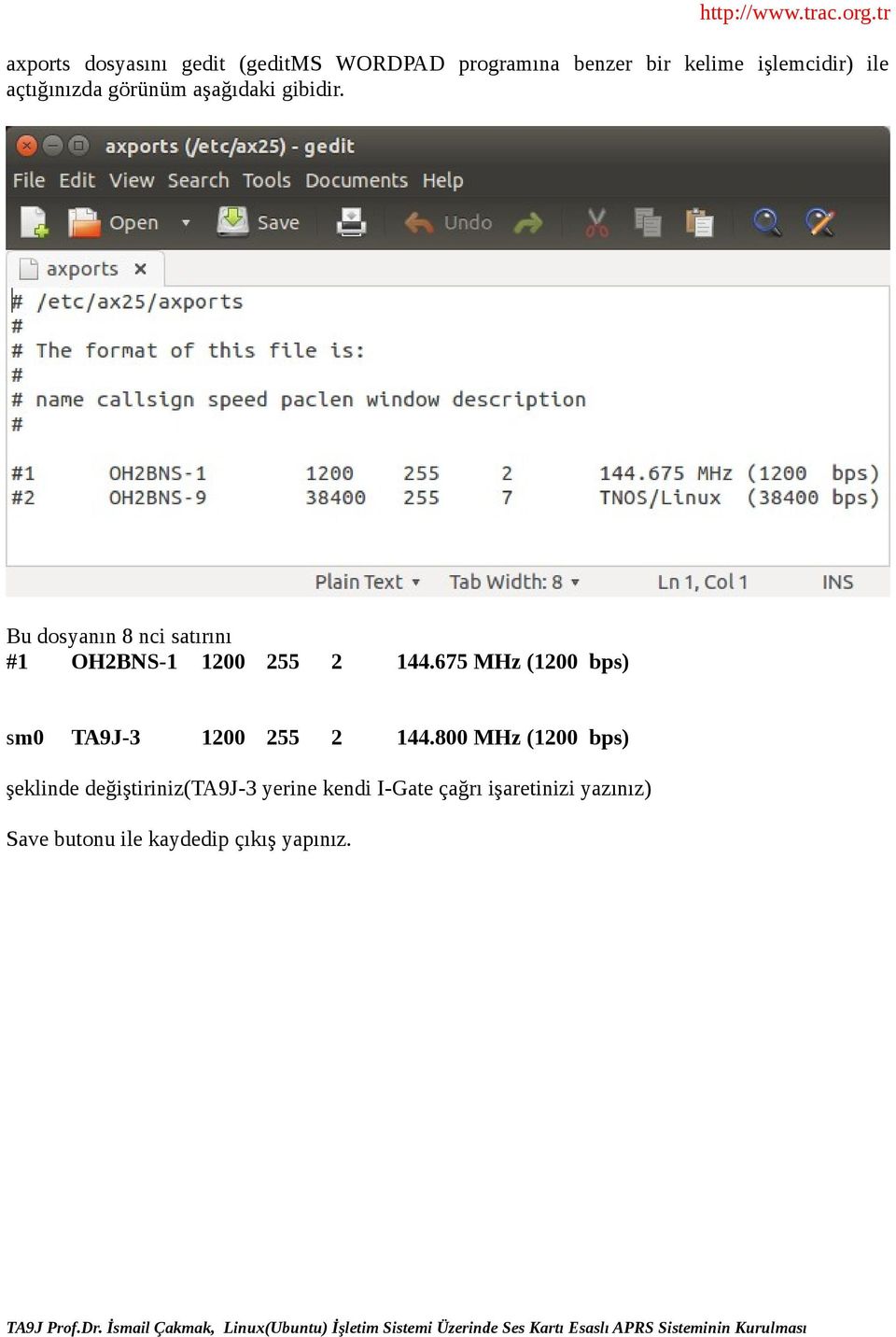 Bu dosyanın 8 nci satırını #1 OH2BNS-1 1200 255 2 144.675 MHz (1200 bps) sm0 2 144.