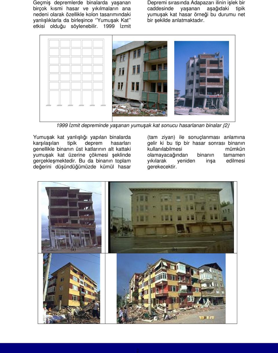 1999 İzmit depreminde yaşanan yumuşak kat sonucu hasarlanan binalar [2] Yumuşak kat yanlışlığı yapılan binalarda karşılaşılan tipik deprem hasarları genellikle binanın üst katlarının alt kattaki