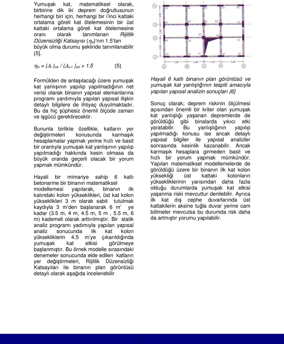 5 [5] Formülden de anlaşılacağı üzere yumuşak kat yanlışının yapılıp yapılmadığının net verisi olarak binanın yapısal elemanlarına programı yardımıyla yapılan yapısal ilişkin detaylı bilgilere de