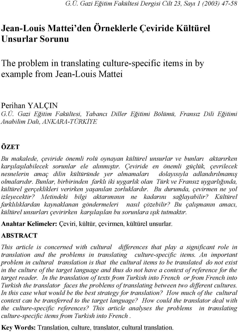 Gazi Eğitim Fakültesi, Yabancı Diller Eğitimi Bölümü, Fransız Dili Eğitimi Anabilim Dalı, ANKARA-TÜRKİYE ÖZET Bu makalede, çeviride önemli rolü oynayan kültürel unsurlar ve bunları aktarırken