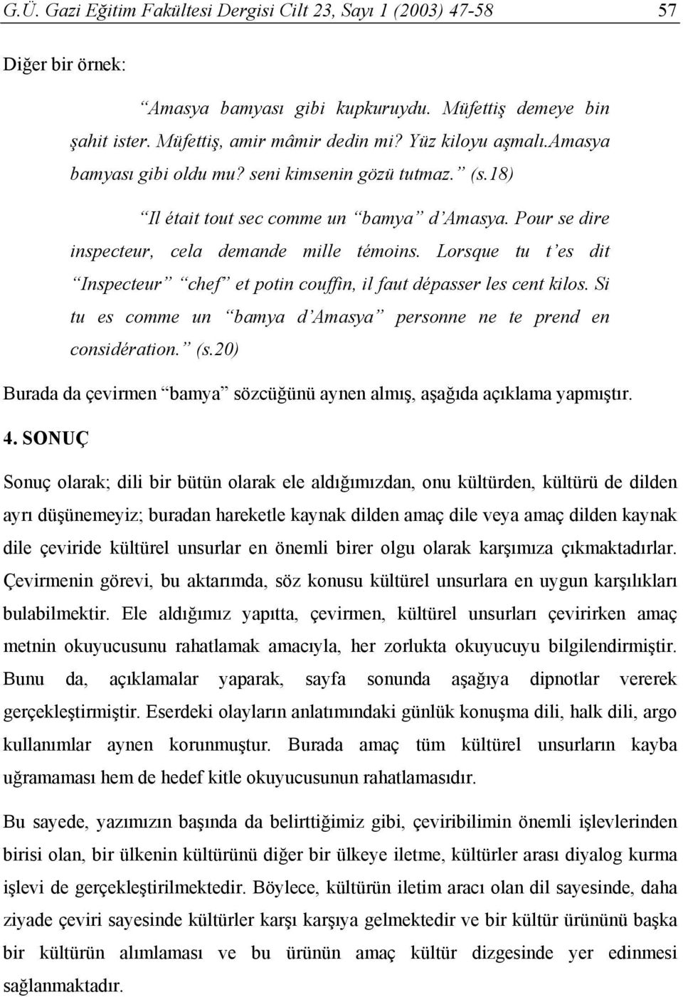 Lorsque tu t es dit Inspecteur chef et potin couffin, il faut dépasser les cent kilos. Si tu es comme un bamya d Amasya personne ne te prend en considération. (s.