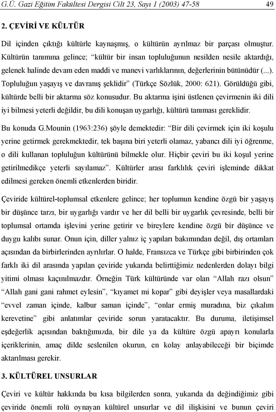 Topluluğun yaşayış ve davranış şeklidir (Türkçe Sözlük, 2000: 621). Görüldüğü gibi, kültürde belli bir aktarma söz konusudur.