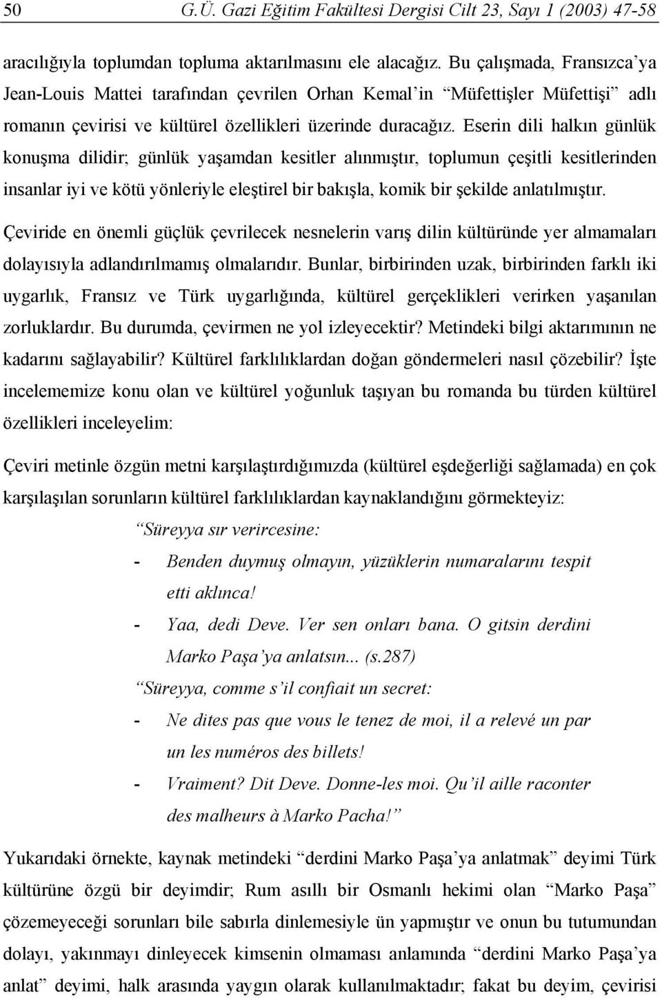 Eserin dili halkın günlük konuşma dilidir; günlük yaşamdan kesitler alınmıştır, toplumun çeşitli kesitlerinden insanlar iyi ve kötü yönleriyle eleştirel bir bakışla, komik bir şekilde anlatılmıştır.