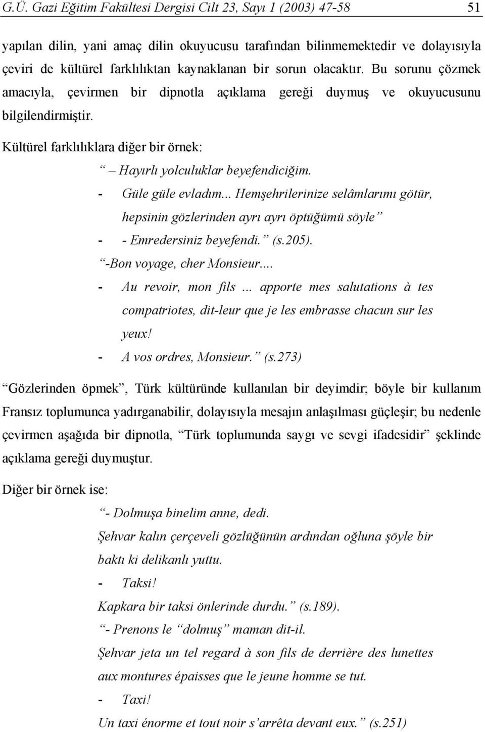 - Güle güle evladım... Hemşehrilerinize selâmlarımı götür, hepsinin gözlerinden ayrı ayrı öptüğümü söyle - - Emredersiniz beyefendi. (s.205). -Bon voyage, cher Monsieur... - Au revoir, mon fils.