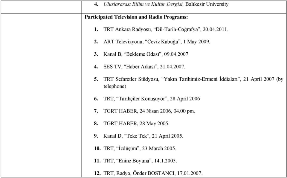 TRT Sefaretler Stüdyosu, Yakın Tarihimiz-Ermeni İddiaları, 21 April 2007 (by telephone) 6. TRT, Tarihçiler Konuşuyor, 28 April 2006 7.