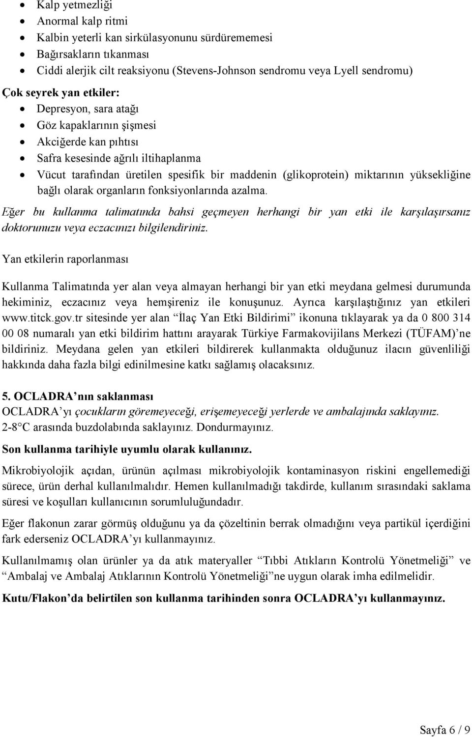 yüksekliğine bağlı olarak organların fonksiyonlarında azalma. Eğer bu kullanma talimatında bahsi geçmeyen herhangi bir yan etki ile karşılaşırsanız doktorunuzu veya eczacınızı bilgilendiriniz.