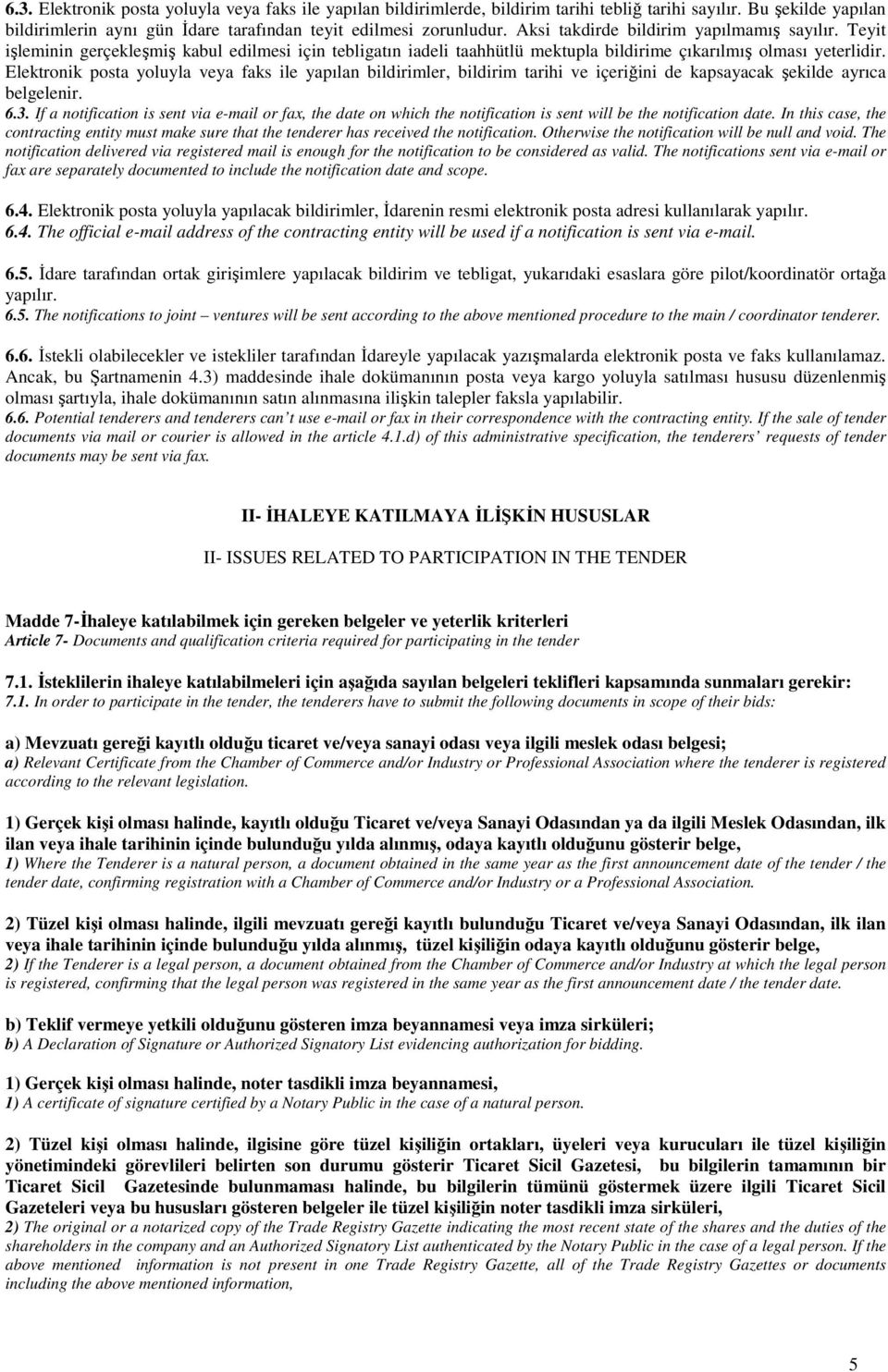 Elektronik posta yoluyla veya faks ile yapılan bildirimler, bildirim tarihi ve içeriğini de kapsayacak şekilde ayrıca belgelenir. 6.3.