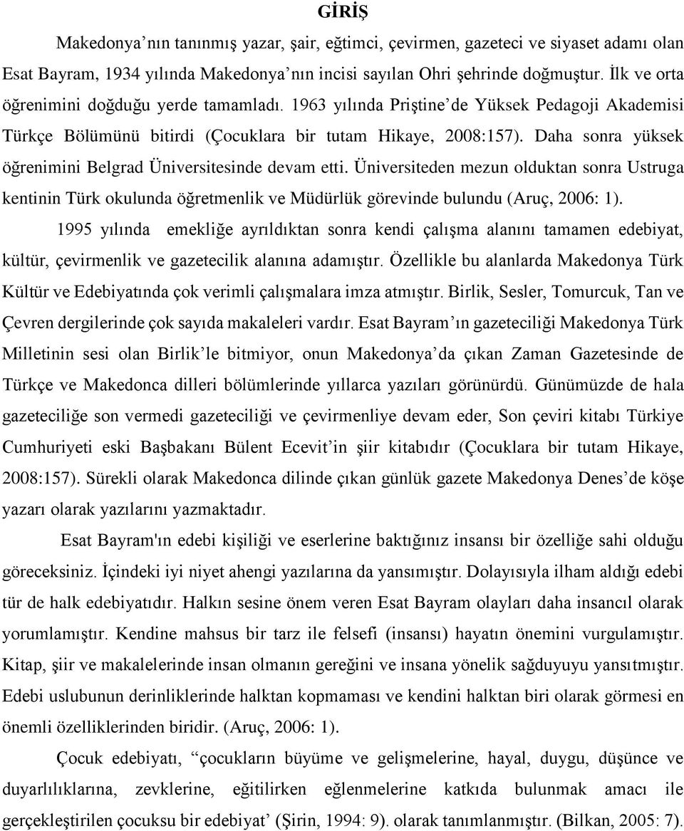 Daha sonra yüksek öğrenimini Belgrad Üniversitesinde devam etti. Üniversiteden mezun olduktan sonra Ustruga kentinin Türk okulunda öğretmenlik ve Müdürlük görevinde bulundu (Aruç, 2006: 1).