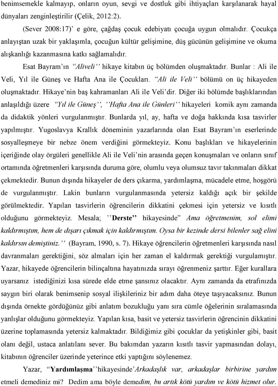 Çocukça anlayıştan uzak bir yaklaşımla, çocuğun kültür gelişimine, düş gücünün gelişimine ve okuma alışkanlığı kazanmasına katkı sağlamalıdır.