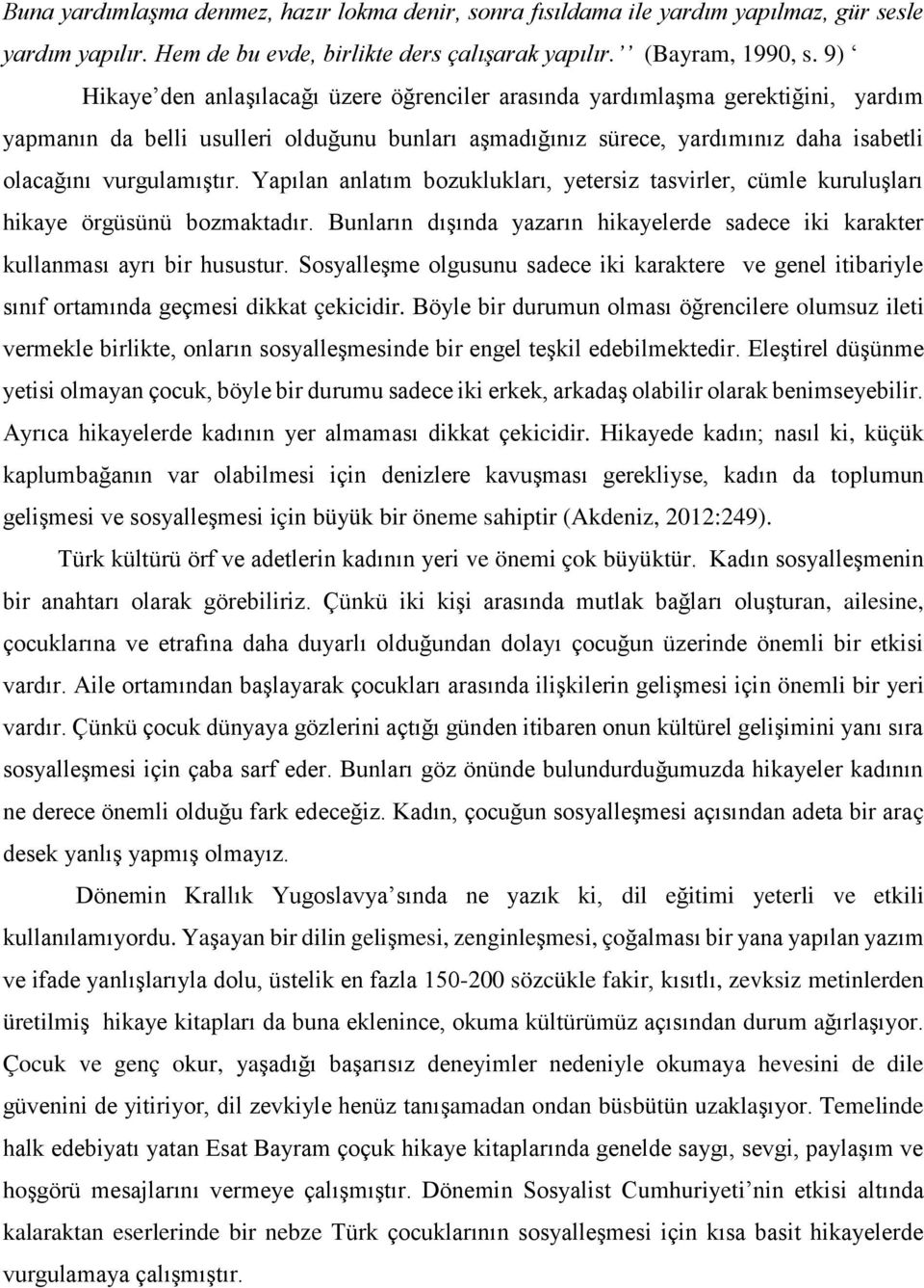 Yapılan anlatım bozuklukları, yetersiz tasvirler, cümle kuruluşları hikaye örgüsünü bozmaktadır. Bunların dışında yazarın hikayelerde sadece iki karakter kullanması ayrı bir husustur.