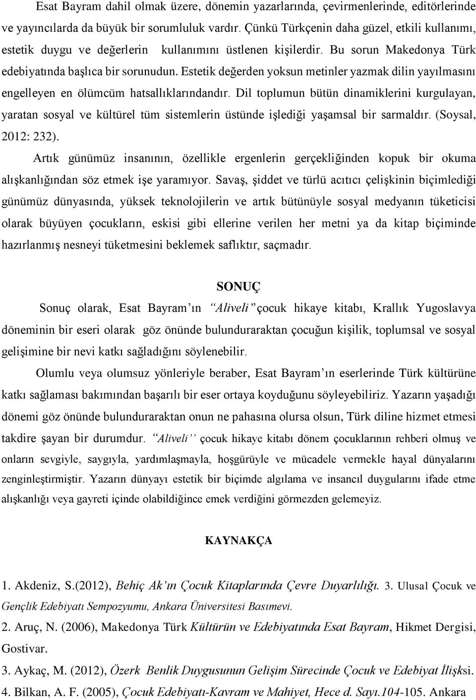 Estetik değerden yoksun metinler yazmak dilin yayılmasını engelleyen en ölümcüm hatsallıklarındandır.