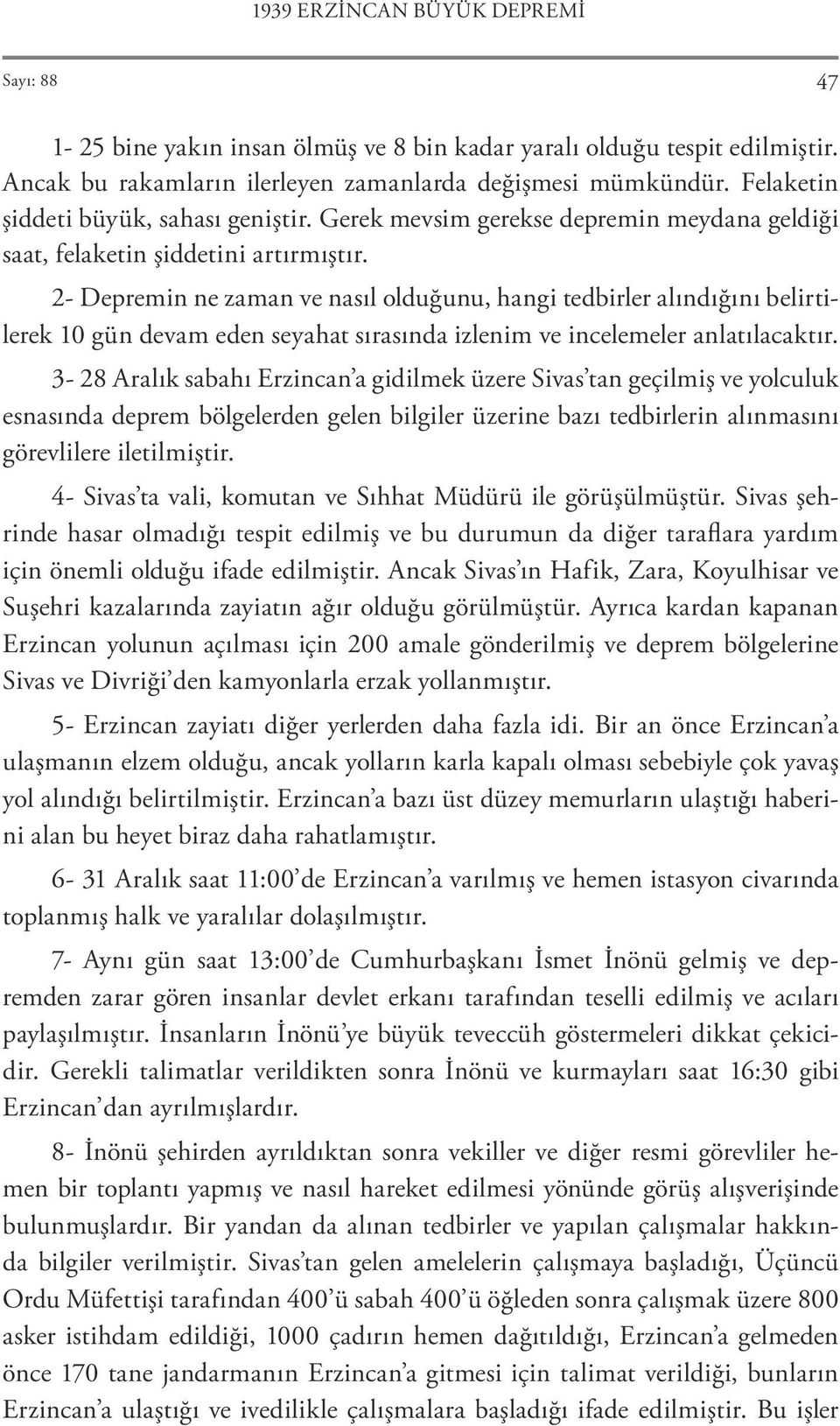 2- Depremin ne zaman ve nasıl olduğunu, hangi tedbirler alındığını belirtilerek 10 gün devam eden seyahat sırasında izlenim ve incelemeler anlatılacaktır.