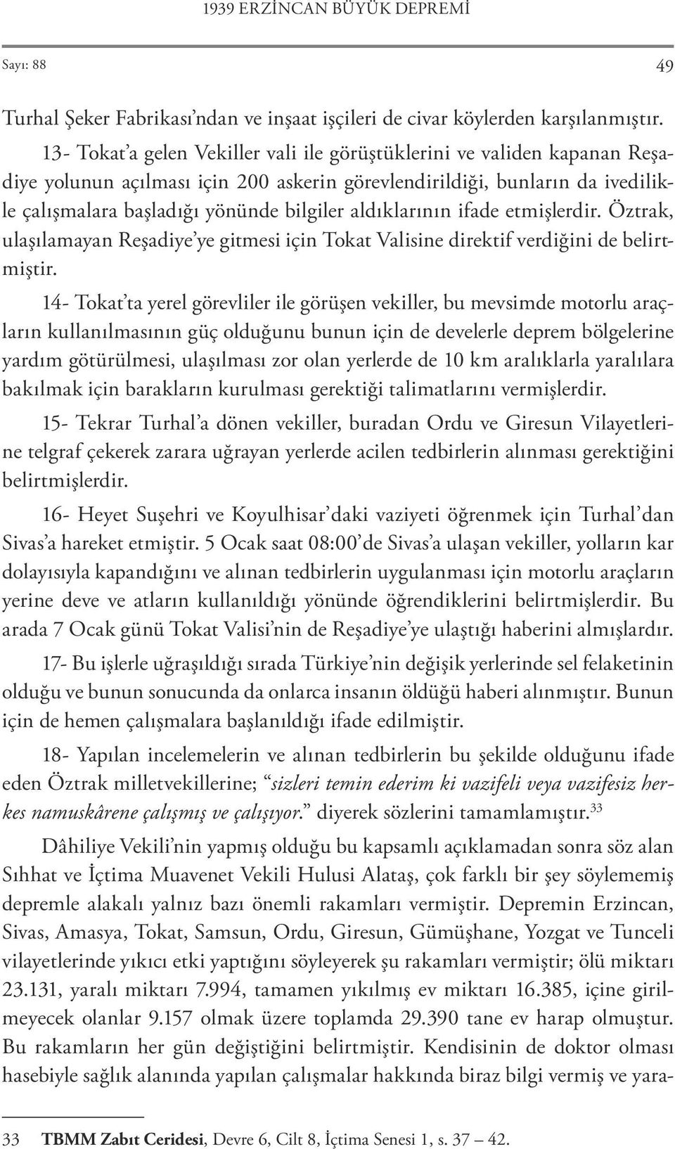 aldıklarının ifade etmişlerdir. Öztrak, ulaşılamayan Reşadiye ye gitmesi için Tokat Valisine direktif verdiğini de belirtmiştir.