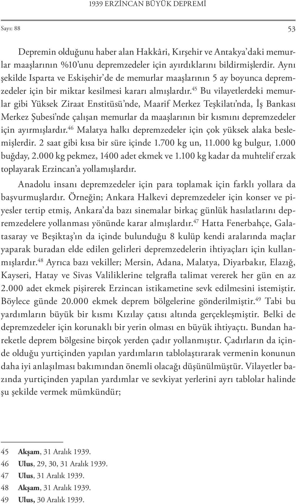 45 Bu vilayetlerdeki memurlar gibi Yüksek Ziraat Enstitüsü nde, Maarif Merkez Teşkilatı nda, İş Bankası Merkez Şubesi nde çalışan memurlar da maaşlarının bir kısmını depremzedeler için ayırmışlardır.