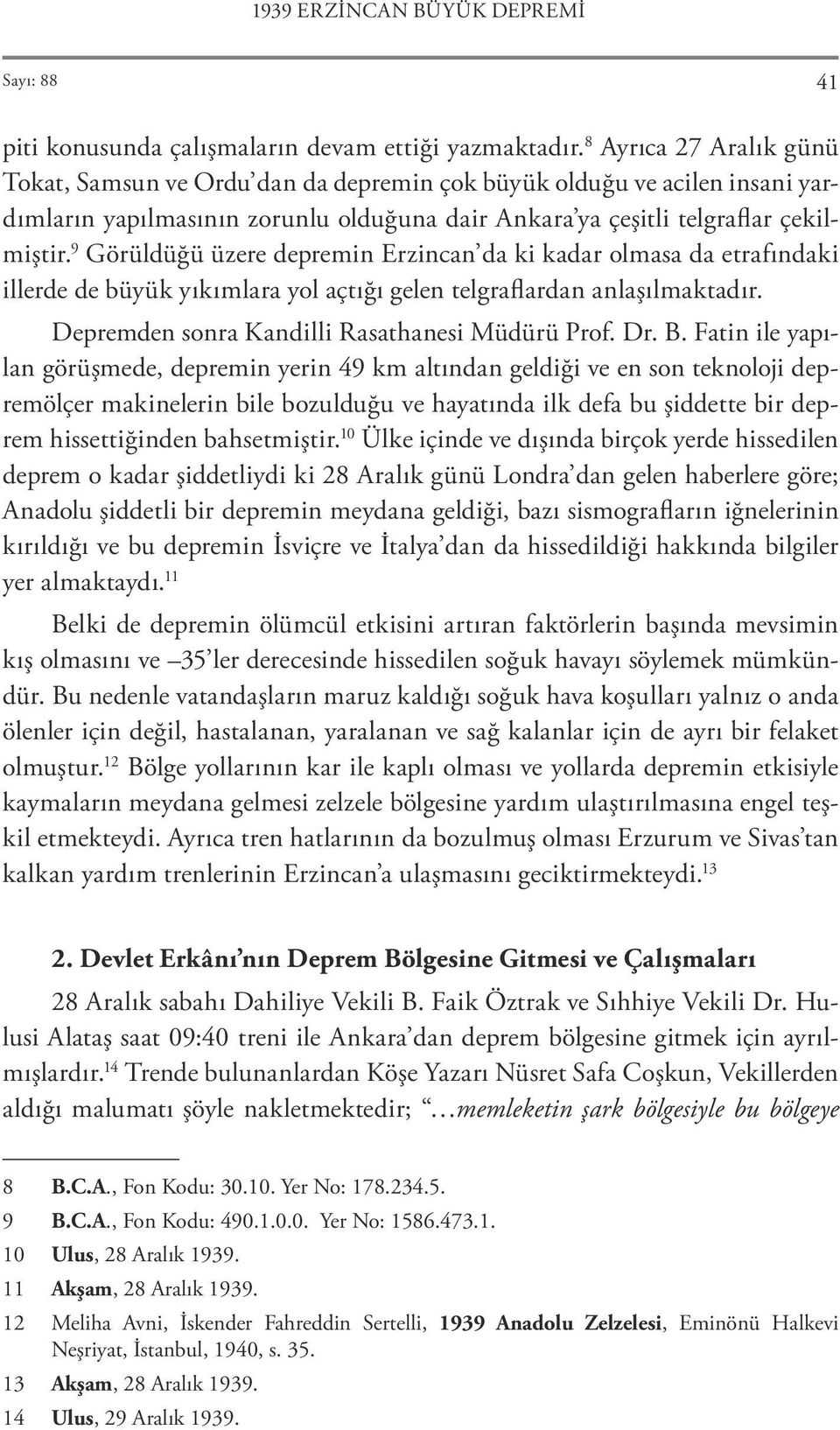 9 Görüldüğü üzere depremin Erzincan da ki kadar olmasa da etrafındaki illerde de büyük yıkımlara yol açtığı gelen telgraflardan anlaşılmaktadır. Depremden sonra Kandilli Rasathanesi Müdürü Prof. Dr.