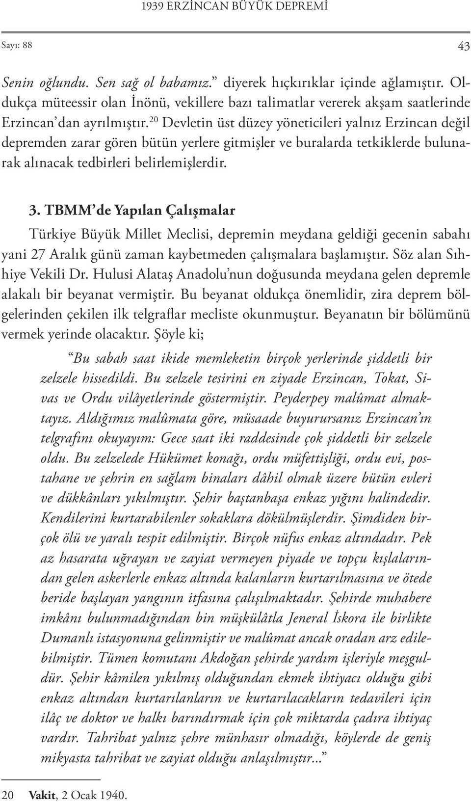 20 Devletin üst düzey yöneticileri yalnız Erzincan değil depremden zarar gören bütün yerlere gitmişler ve buralarda tetkiklerde bulunarak alınacak tedbirleri belirlemişlerdir. 3.