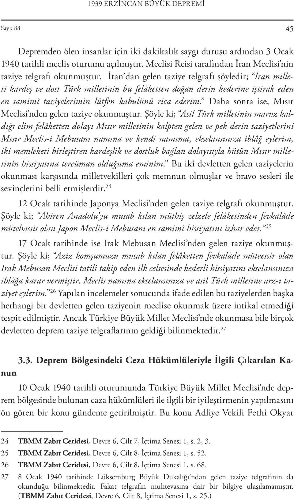 İran dan gelen taziye telgrafı şöyledir; İran milleti kardeş ve dost Türk milletinin bu felâketten doğan derin kederine iştirak eden en samimî taziyelerimin lütfen kabulünü rica ederim.