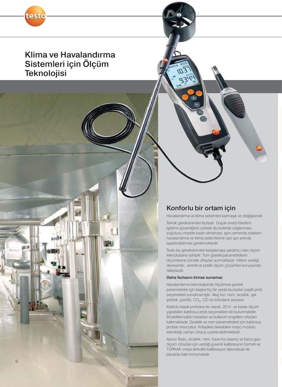 gerekmektedir. Testo bu gereksinimleri karşılamaya yardımcı olan ölçüm teknolojisine sahiptir. Tüm gerekli parametrelerin ölçümlerine yönelik cihazlar sunmaktadır.