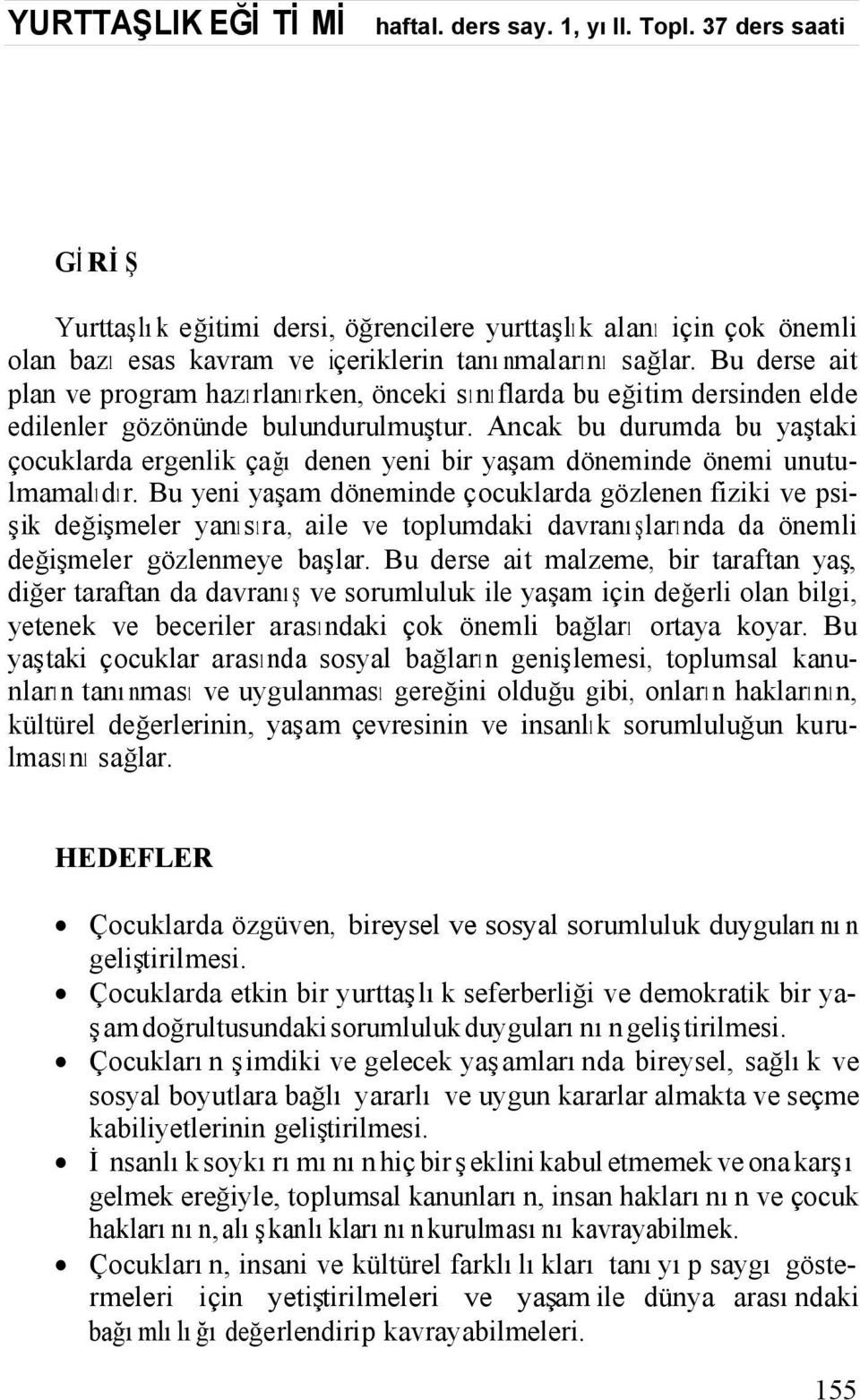 Bu derse ait plan ve program hazırlanırken, önceki sınıflarda bu eğitim dersinden elde edilenler gözönünde bulundurulmuştur.