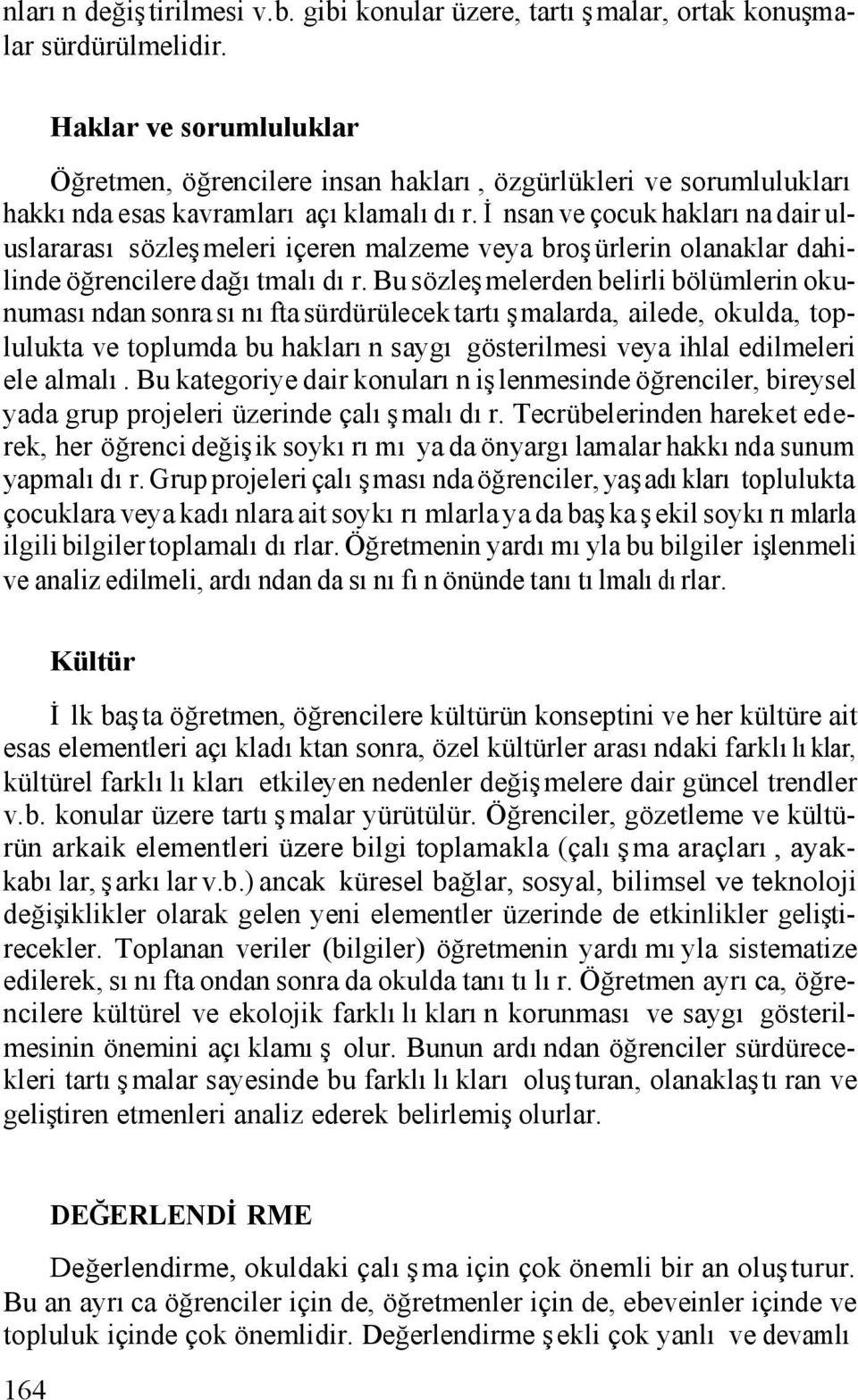 İnsan ve çocuk haklarına dair uluslararası sözleşmeleri içeren malzeme veya broşürlerin olanaklar dahilinde öğrencilere dağıtmalıdır.