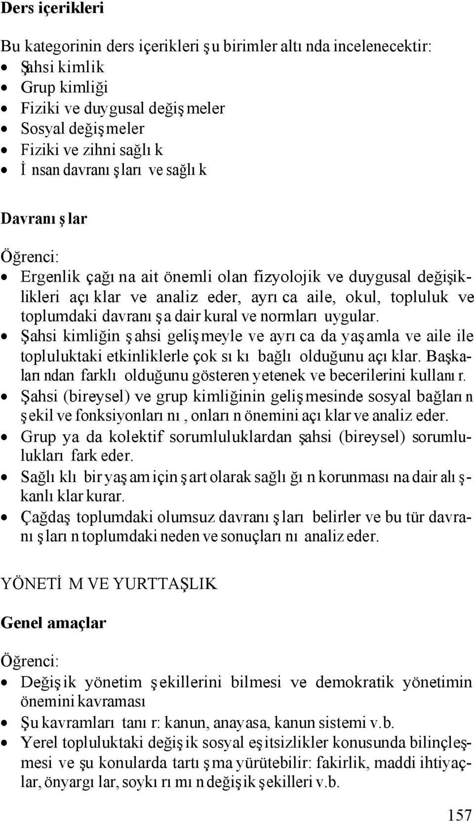 Şahsi kimliğin şahsi gelişmeyle ve ayrıca da yaşamla ve aile ile topluluktaki etkinliklerle çok sıkı bağlı olduğunu açıklar. Başkalarından farklı olduğunu gösteren yetenek ve becerilerini kullanır.