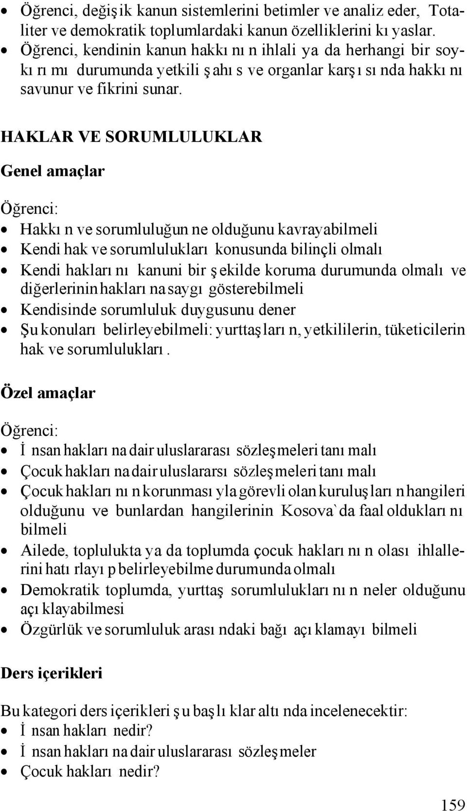 HAKLAR VE SORUMLULUKLAR Genel amaçlar Hakkın ve sorumluluğun ne olduğunu kavrayabilmeli Kendi hak ve sorumlulukları konusunda bilinçli olmalı Kendi haklarını kanuni bir şekilde koruma durumunda