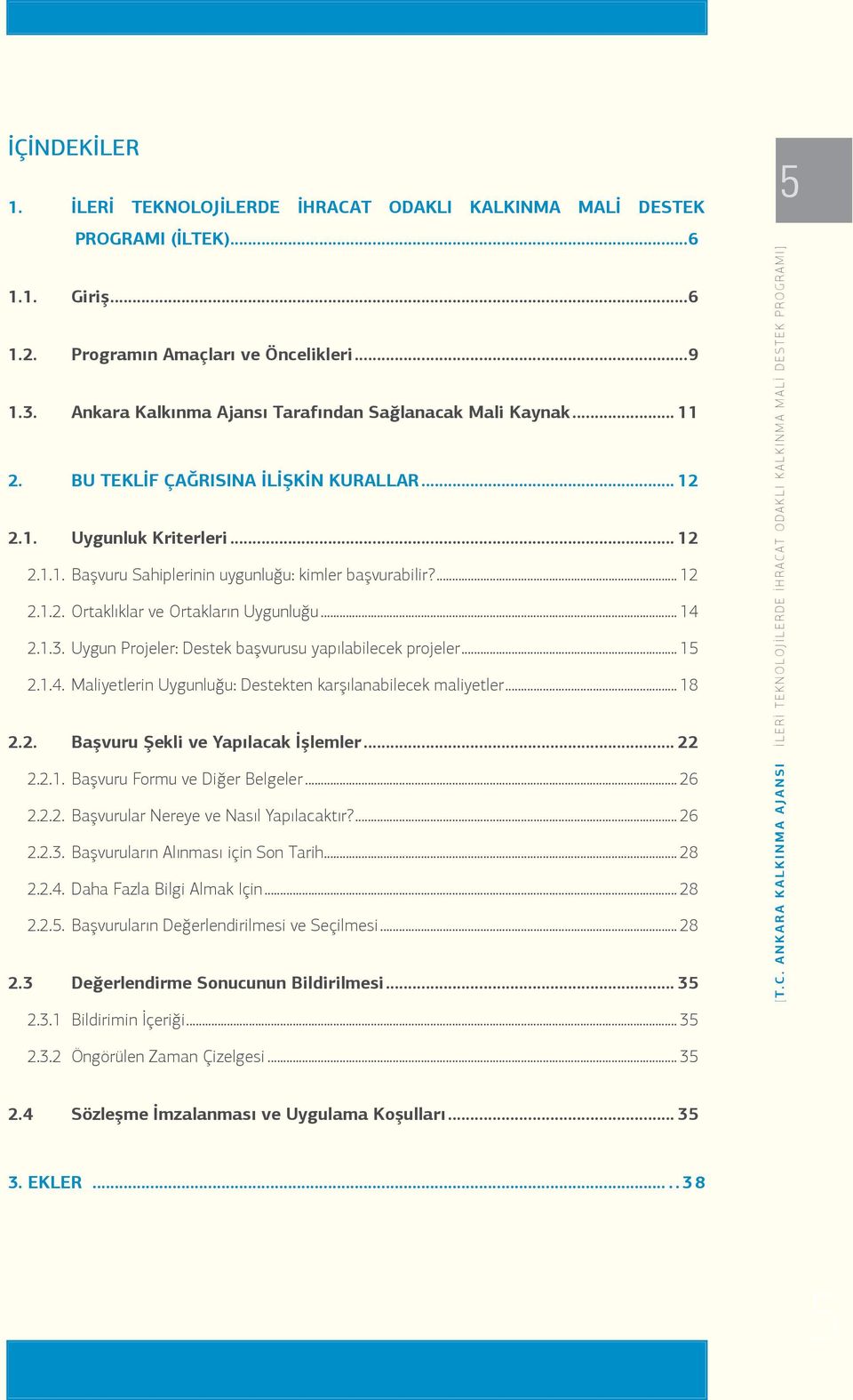 ... 12 2.1.2. Ortaklıklar ve Ortakların Uygunluğu... 14 2.1.3. Uygun Projeler: Destek başvurusu yapılabilecek projeler... 15 2.1.4. Maliyetlerin Uygunluğu: Destekten karşılanabilecek maliyetler... 18 2.