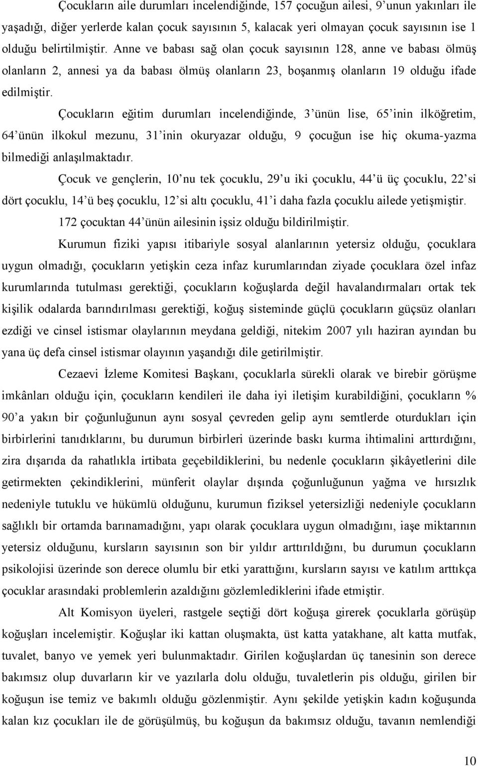 Çocukların eğitim durumları incelendiğinde, 3 ünün lise, 65 inin ilköğretim, 64 ünün ilkokul mezunu, 31 inin okuryazar olduğu, 9 çocuğun ise hiç okuma-yazma bilmediği anlaşılmaktadır.