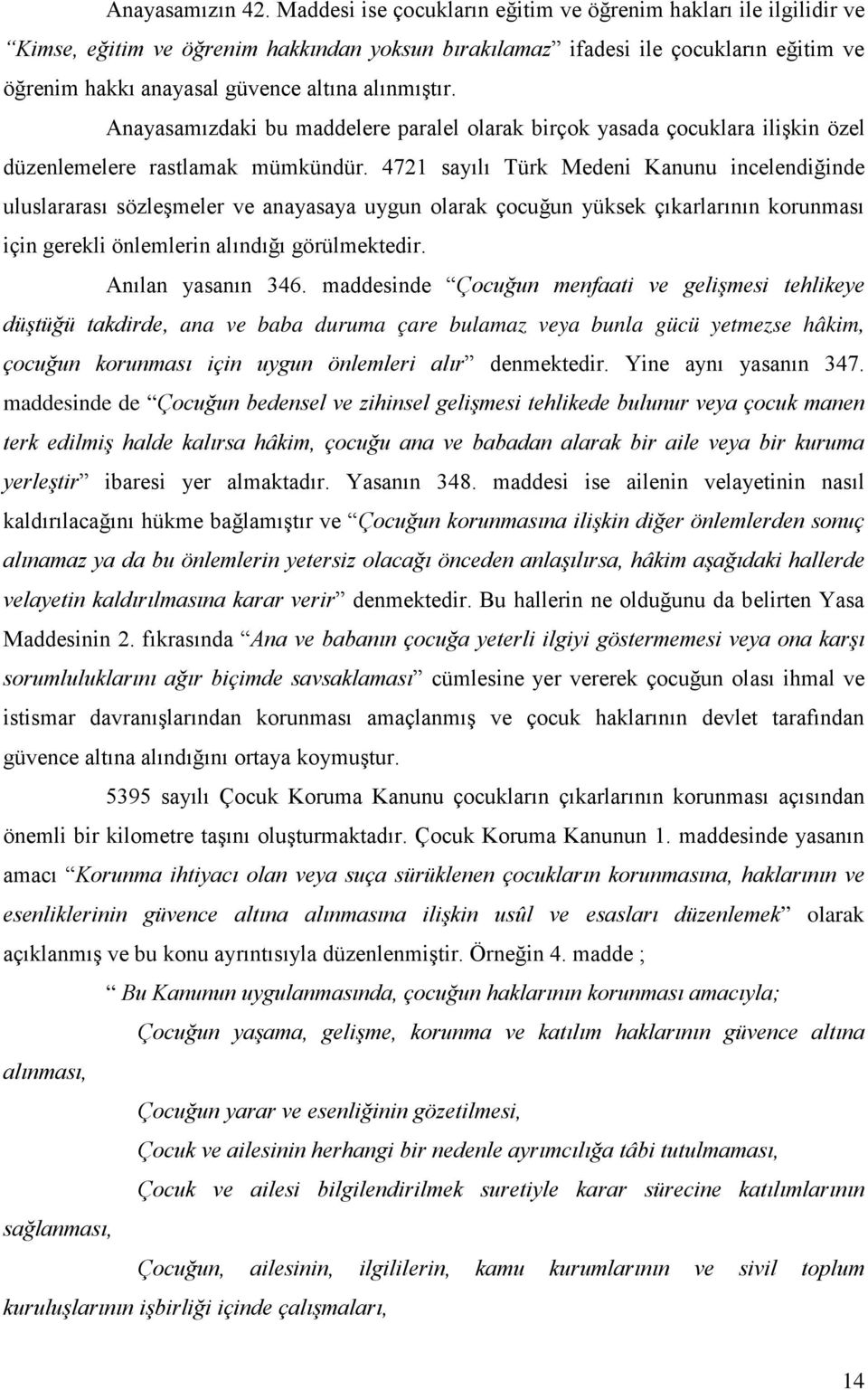 alınmıştır. Anayasamızdaki bu maddelere paralel olarak birçok yasada çocuklara ilişkin özel düzenlemelere rastlamak mümkündür.