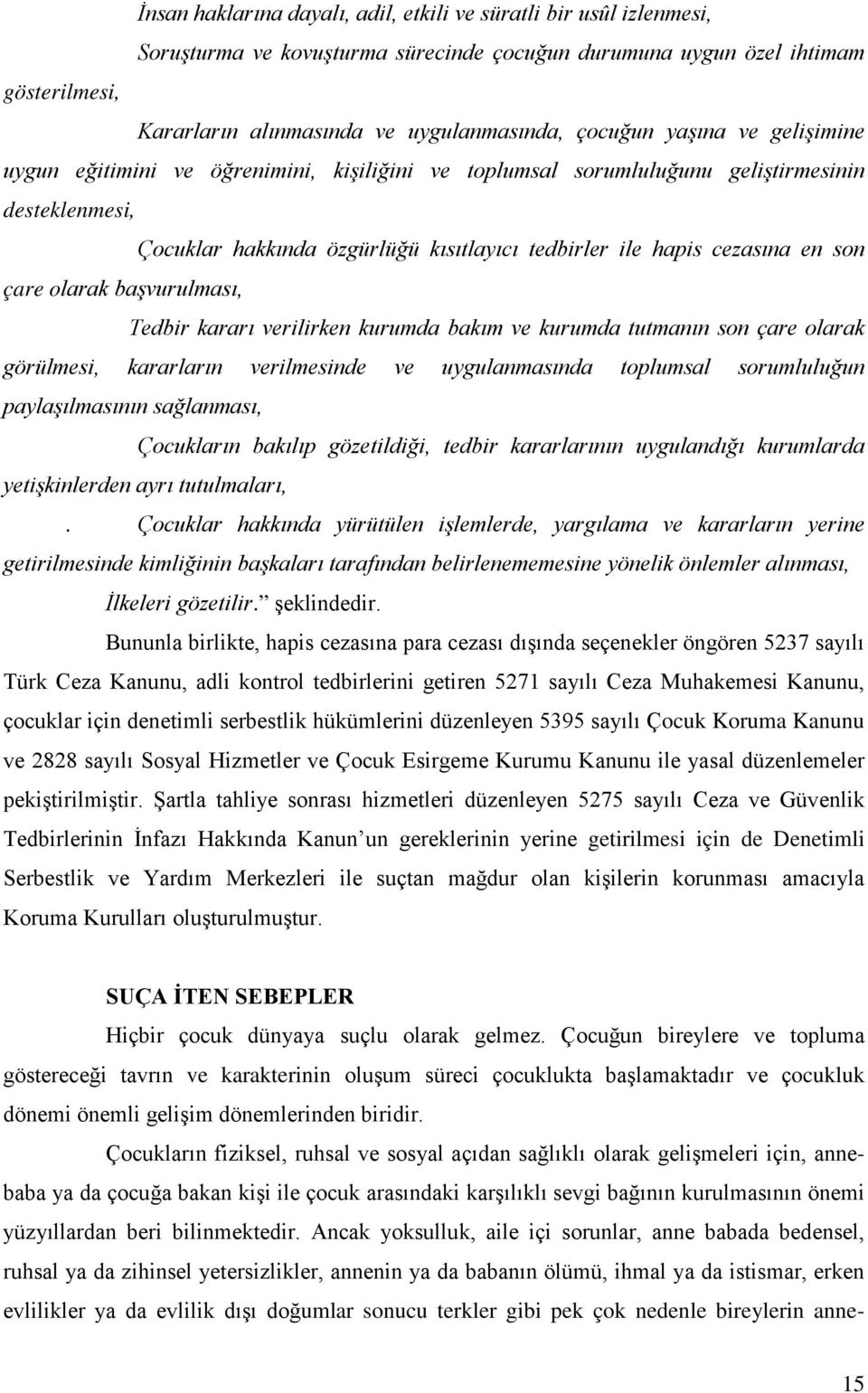 en son çare olarak başvurulması, Tedbir kararı verilirken kurumda bakım ve kurumda tutmanın son çare olarak görülmesi, kararların verilmesinde ve uygulanmasında toplumsal sorumluluğun paylaşılmasının