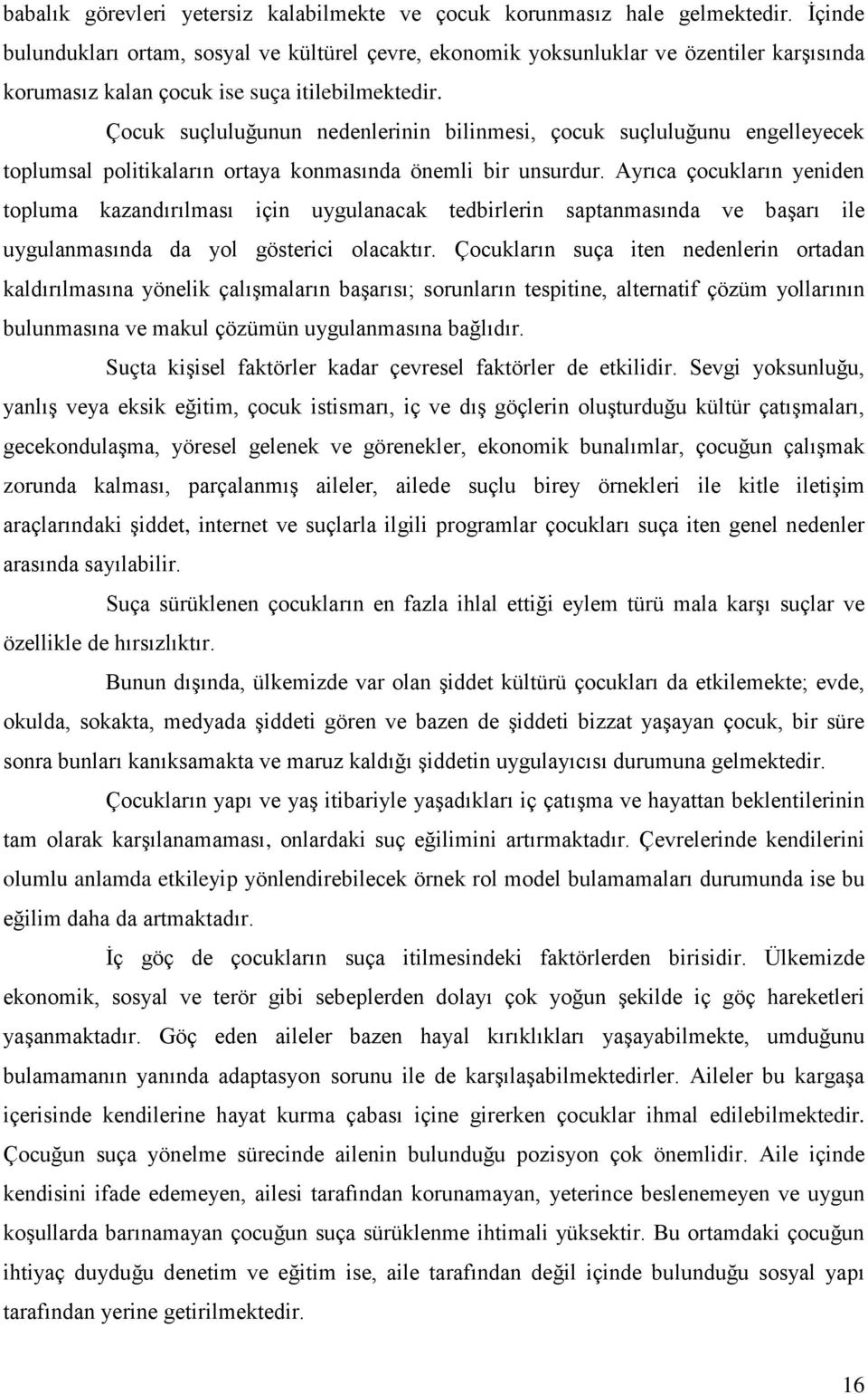 Çocuk suçluluğunun nedenlerinin bilinmesi, çocuk suçluluğunu engelleyecek toplumsal politikaların ortaya konmasında önemli bir unsurdur.