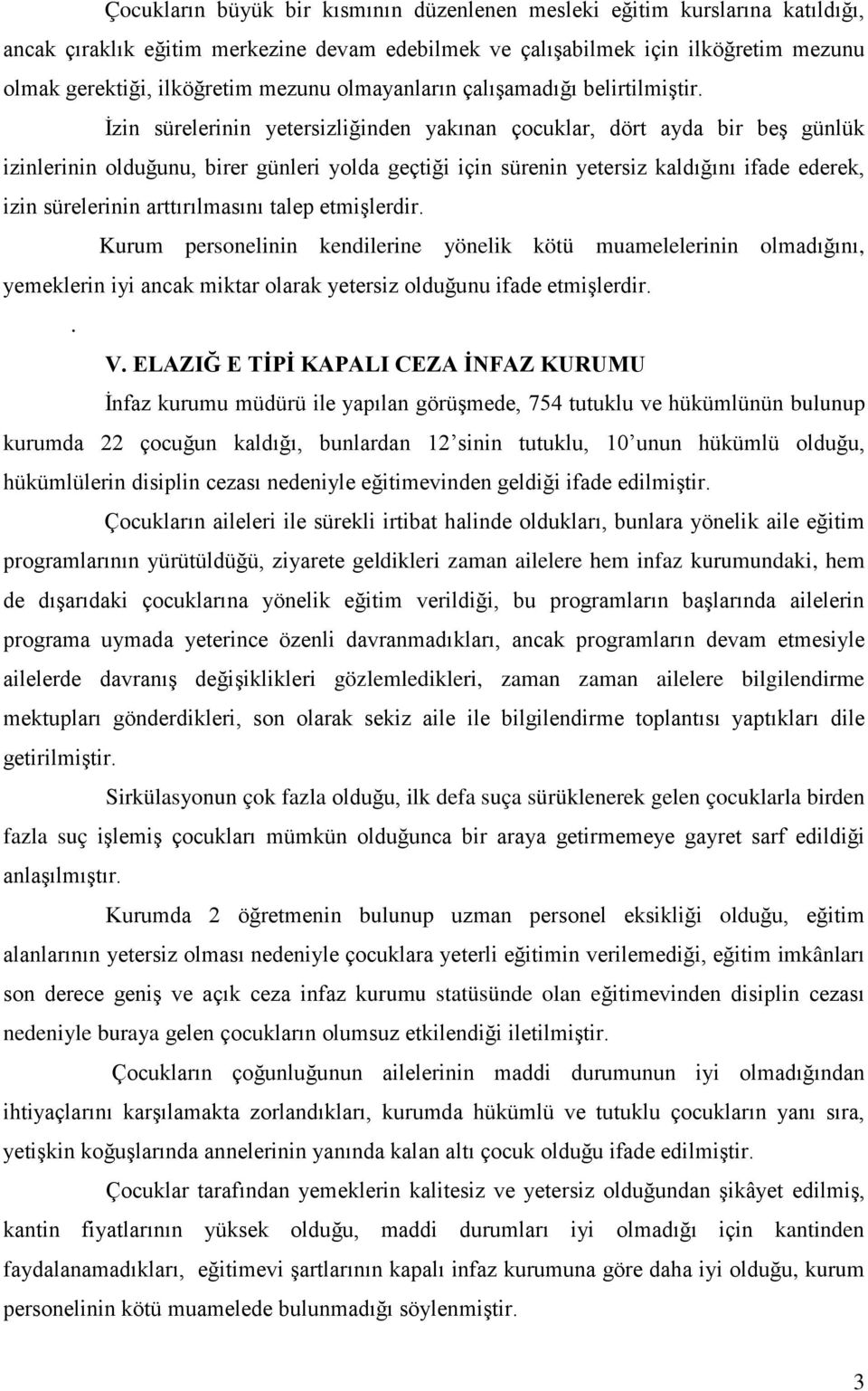 İzin sürelerinin yetersizliğinden yakınan çocuklar, dört ayda bir beş günlük izinlerinin olduğunu, birer günleri yolda geçtiği için sürenin yetersiz kaldığını ifade ederek, izin sürelerinin