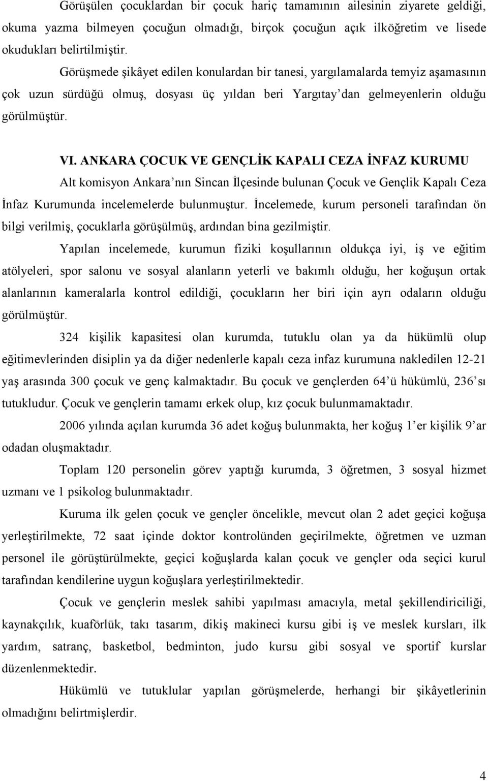 ANKARA ÇOCUK VE GENÇLİK KAPALI CEZA İNFAZ KURUMU Alt komisyon Ankara nın Sincan İlçesinde bulunan Çocuk ve Gençlik Kapalı Ceza İnfaz Kurumunda incelemelerde bulunmuştur.