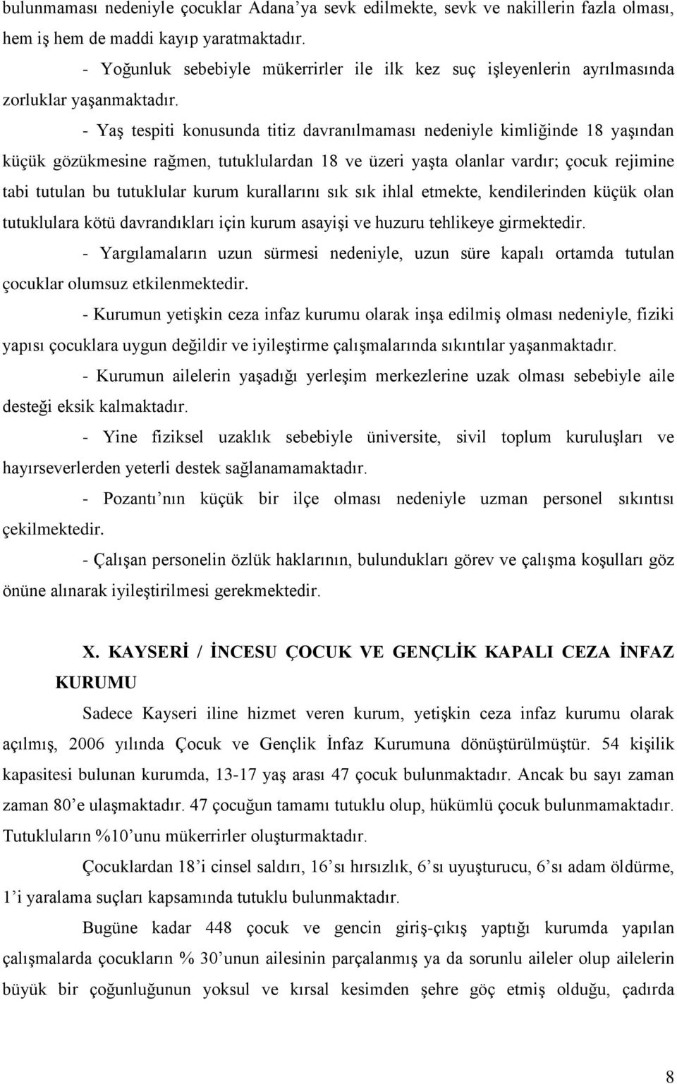 - Yaş tespiti konusunda titiz davranılmaması nedeniyle kimliğinde 18 yaşından küçük gözükmesine rağmen, tutuklulardan 18 ve üzeri yaşta olanlar vardır; çocuk rejimine tabi tutulan bu tutuklular kurum