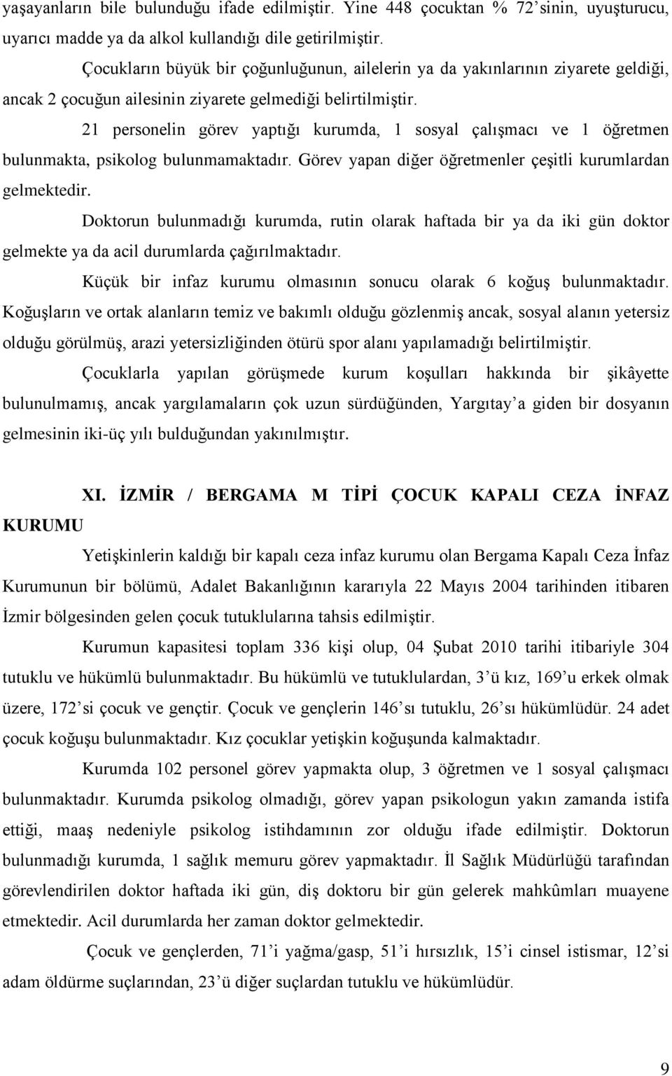 21 personelin görev yaptığı kurumda, 1 sosyal çalışmacı ve 1 öğretmen bulunmakta, psikolog bulunmamaktadır. Görev yapan diğer öğretmenler çeşitli kurumlardan gelmektedir.