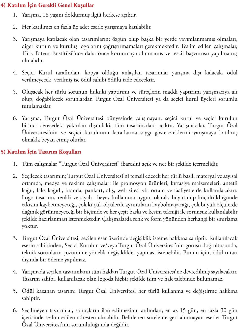 Teslim edilen c alıs malar, Tu rk Patent Enstitu su nce daha o nce korunmaya alınmamıs ve tescil bas vurusu yapılmamıs olmalıdır. 4.