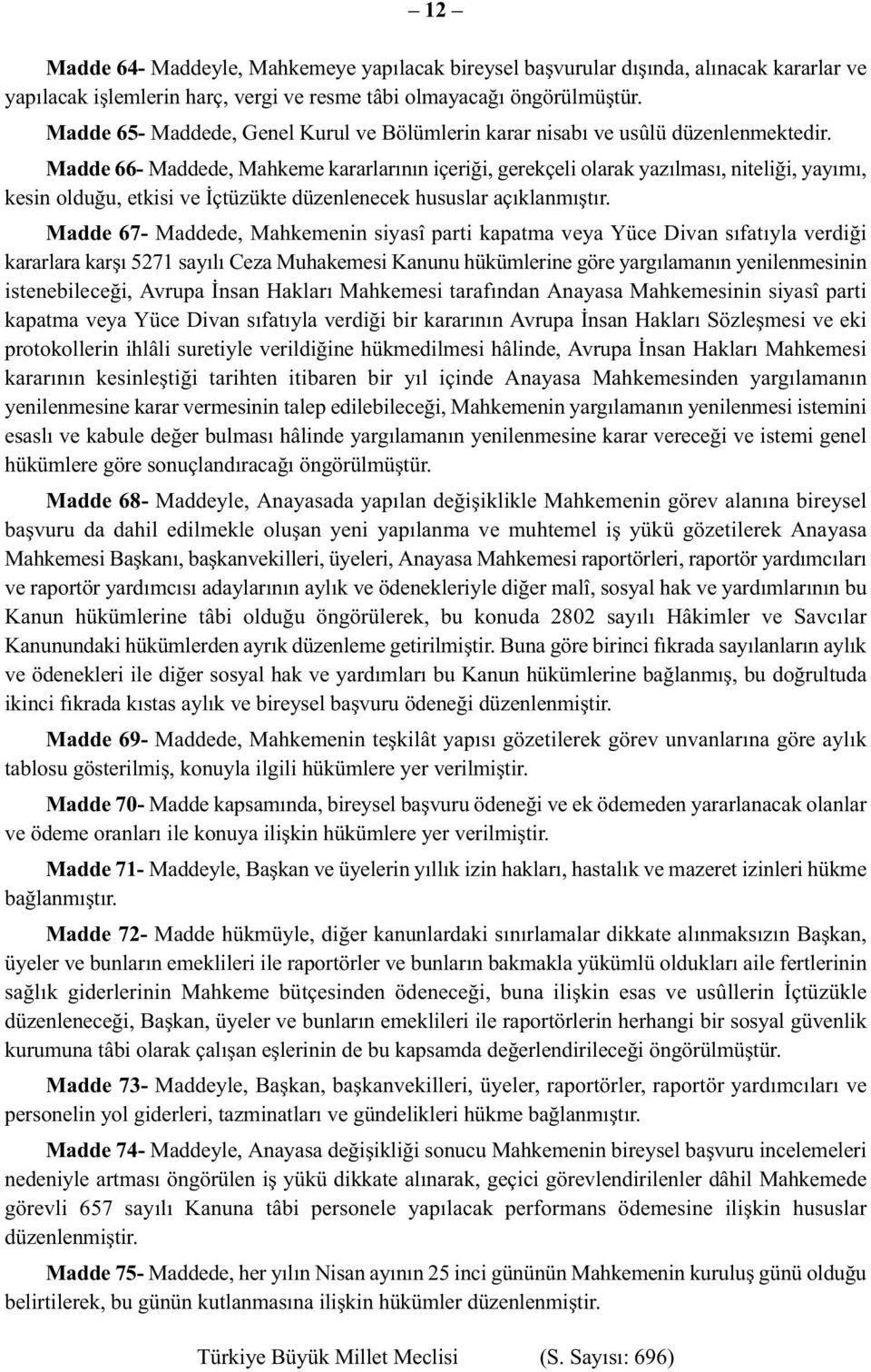 Madde 66- Maddede, Mahkeme kararlarının içeriği, gerekçeli olarak yazılması, niteliği, yayımı, kesin olduğu, etkisi ve İçtüzükte düzenlenecek hususlar açıklanmıştır.