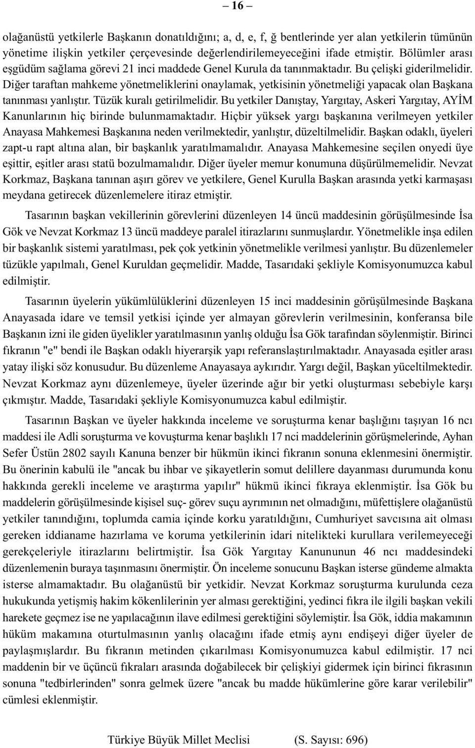 Diğer taraftan mahkeme yönetmeliklerini onaylamak, yetkisinin yönetmeliği yapacak olan Başkana tanınması yanlıştır. Tüzük kuralı getirilmelidir.