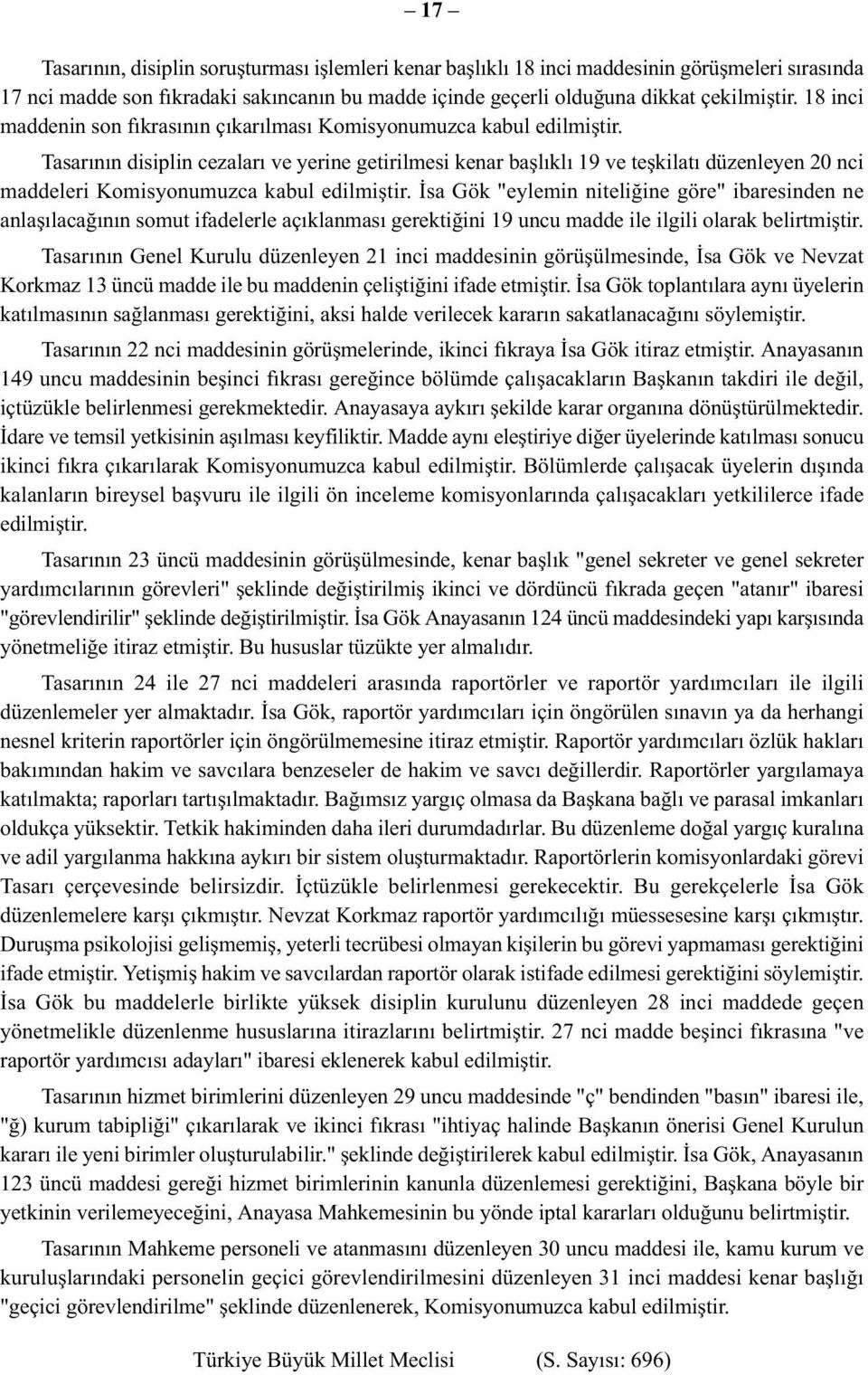 Tasarının disiplin cezaları ve yerine getirilmesi kenar başlıklı 19 ve teşkilatı düzenleyen 20 nci maddeleri Komisyonumuzca kabul edilmiştir.