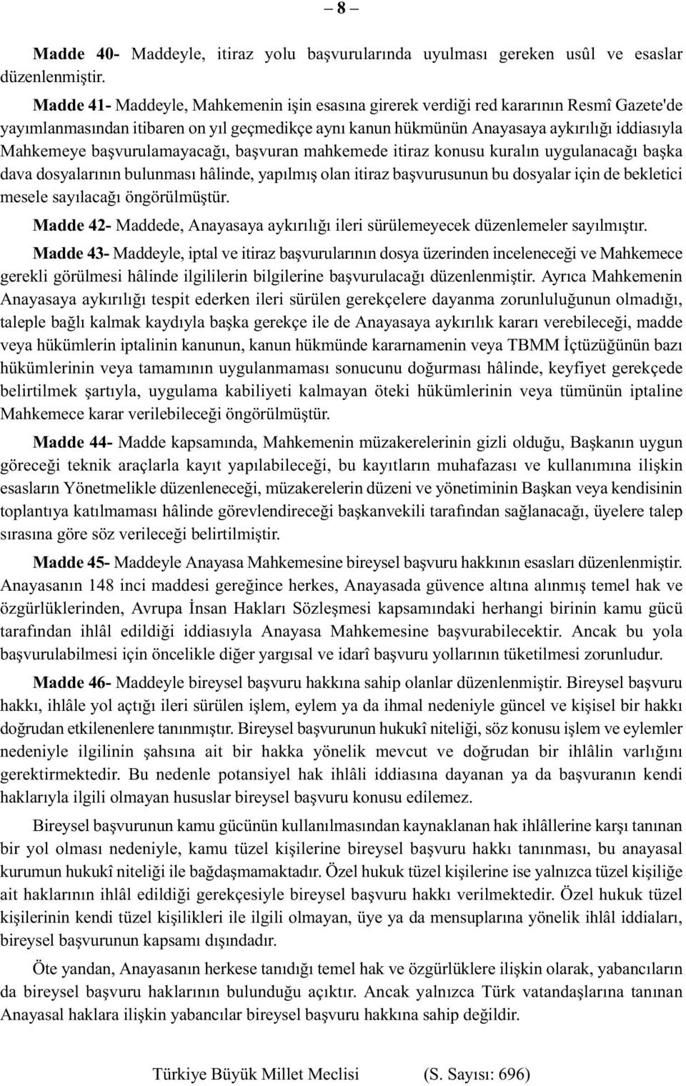 başvurulamayacağı, başvuran mahkemede itiraz konusu kuralın uygulanacağı başka dava dosyalarının bulunması hâlinde, yapılmış olan itiraz başvurusunun bu dosyalar için de bekletici mesele sayılacağı