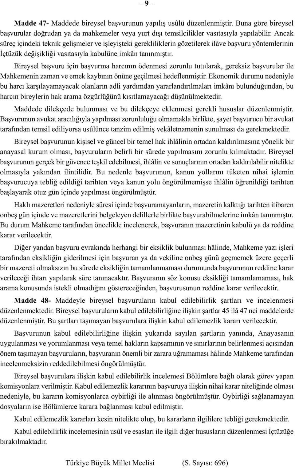 Bireysel başvuru için başvurma harcının ödenmesi zorunlu tutularak, gereksiz başvurular ile Mahkemenin zaman ve emek kaybının önüne geçilmesi hedeflenmiştir.