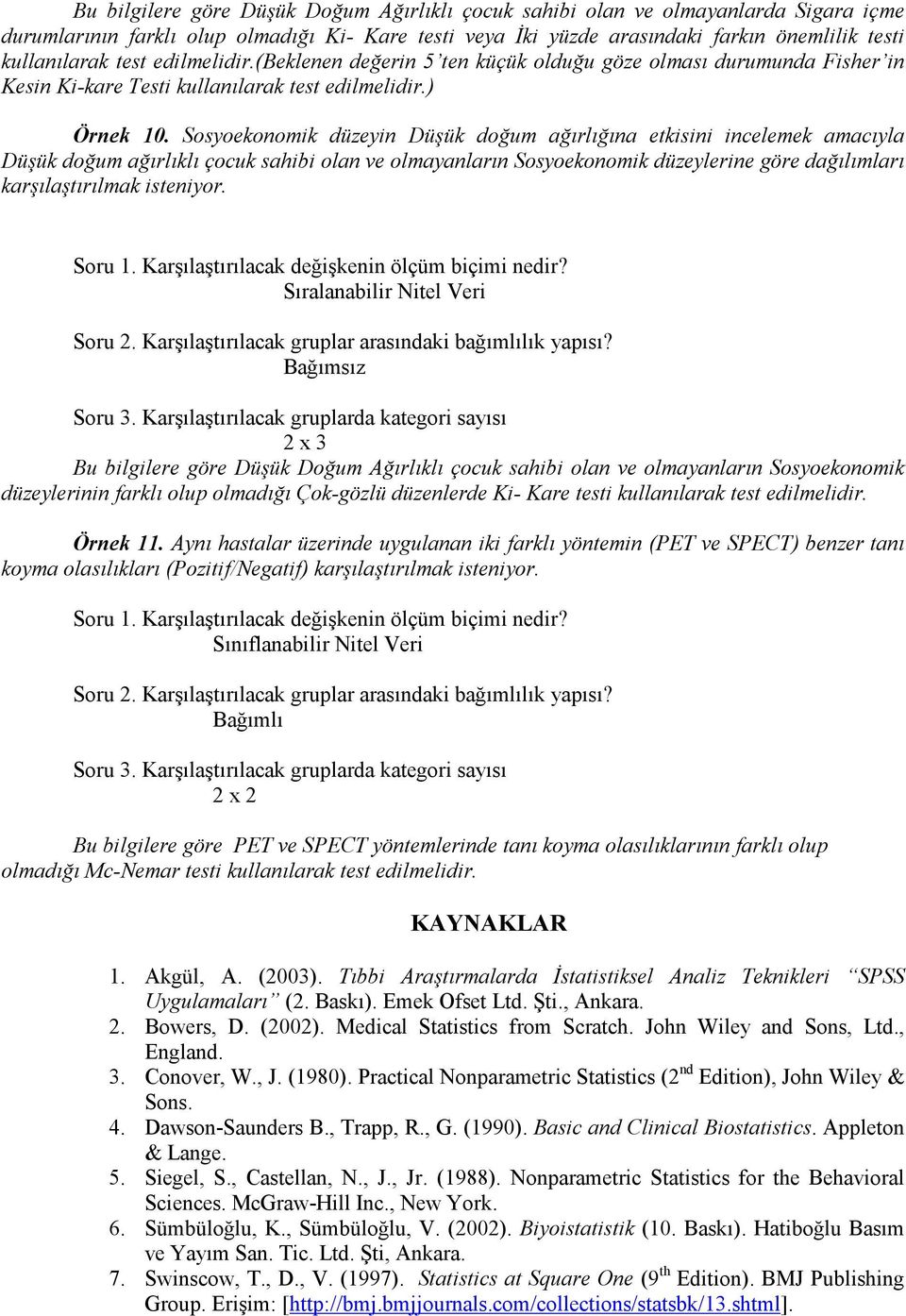 Sosyoekonomik düzeyin Düşük doğum ağırlığına etkisini incelemek amacıyla Düşük doğum ağırlıklı çocuk sahibi olan ve olmayanların Sosyoekonomik düzeylerine göre dağılımları karşılaştırılmak isteniyor.