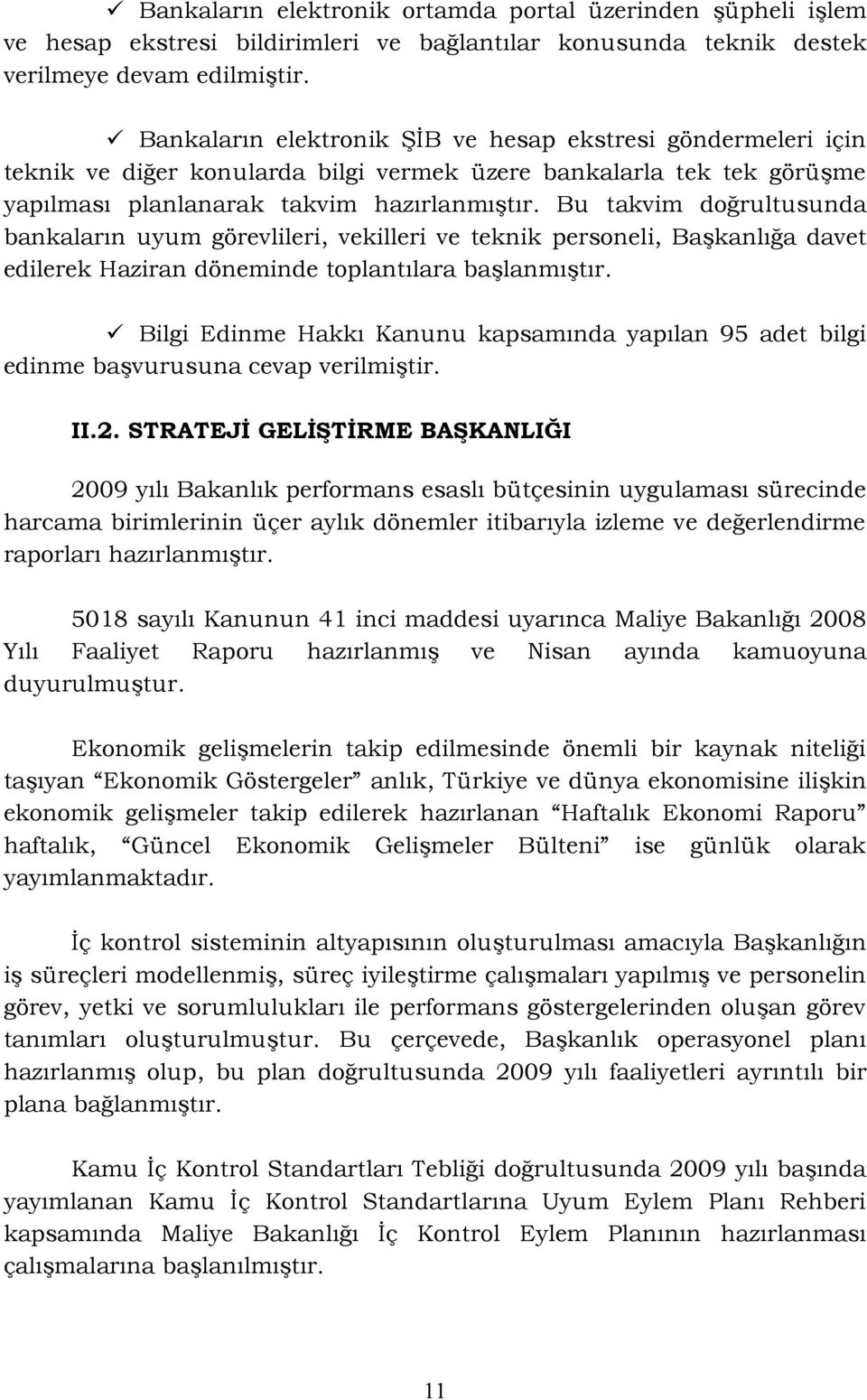 Bu takvim doğrultusunda bankaların uyum görevlileri, vekilleri ve teknik personeli, Başkanlığa davet edilerek Haziran döneminde toplantılara başlanmıştır.