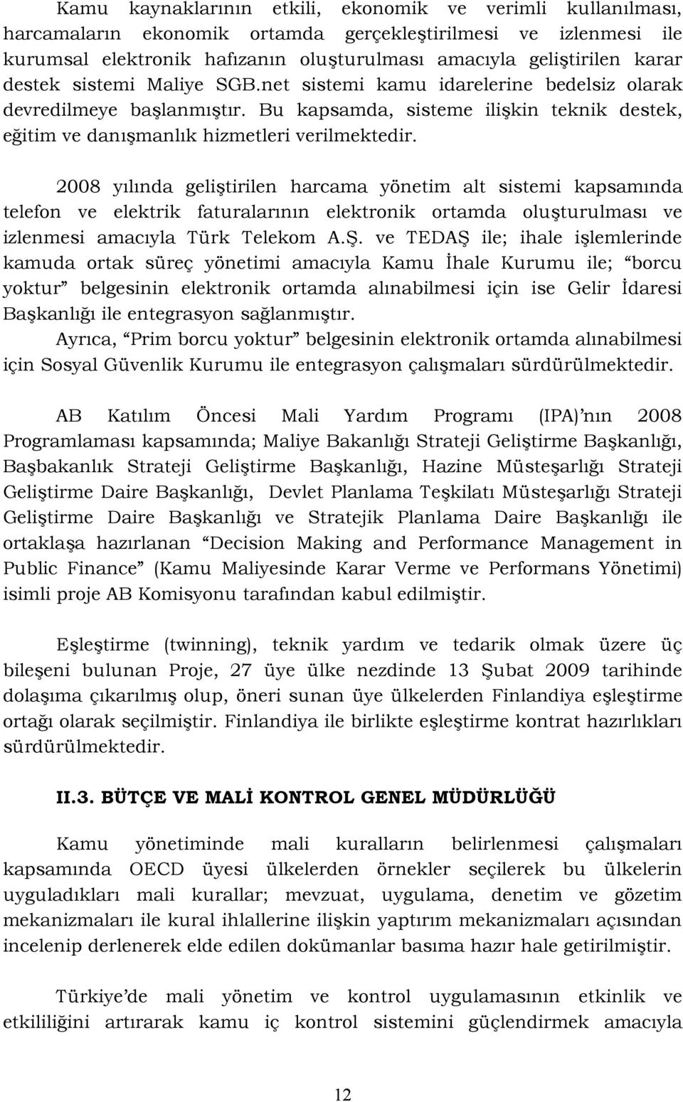 2008 yılında geliştirilen harcama yönetim alt sistemi kapsamında telefon ve elektrik faturalarının elektronik ortamda oluşturulması ve izlenmesi amacıyla Türk Telekom A.Ş.