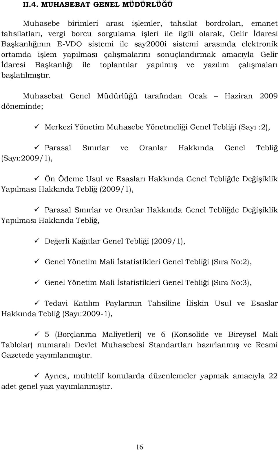 Muhasebat Genel Müdürlüğü tarafından Ocak Haziran 2009 döneminde; Merkezi Yönetim Muhasebe Yönetmeliği Genel Tebliği (Sayı :2), Parasal Sınırlar ve Oranlar Hakkında Genel Tebliğ (Sayı:2009/1), Ön